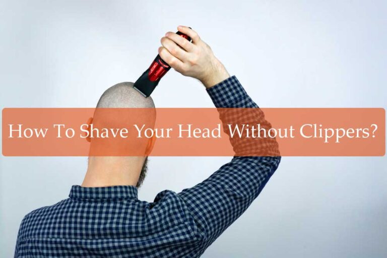 How To Shave Your Head Without Clippers?
