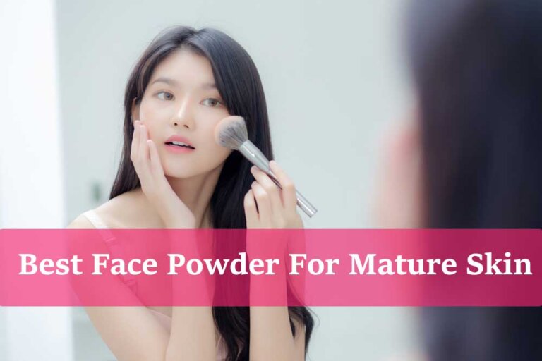 8 Best Face Powder For Mature Skin